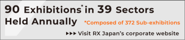 90 Exhibitions* in 39 Sectors Held Annually *Composed of 372 Sub-exhibitions Visit RX Japan's corporate website